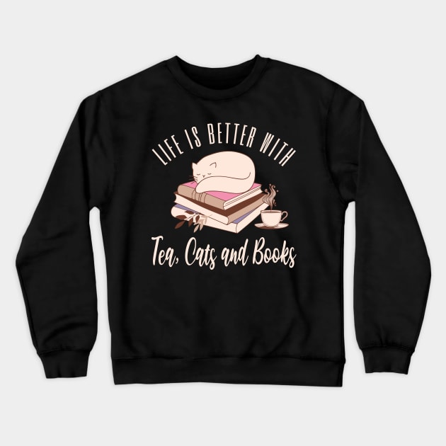 Life is Better with Tea, Cats and Books Crewneck Sweatshirt by TeaTimeTs